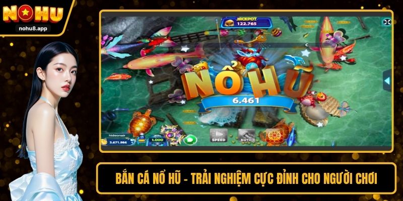 Tìm hiểu thông tin về bắn cá nổ hũ