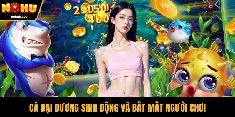 Cá đại dương sinh động và bắt mắt người chơi