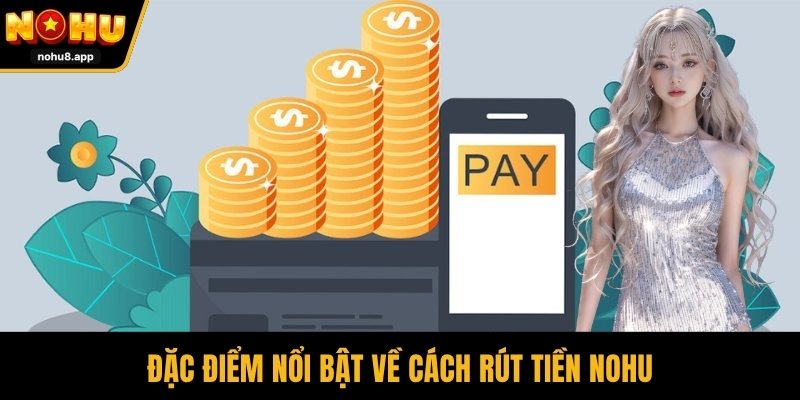 Đặc điểm nổi bật về cách rút tiền NOHU