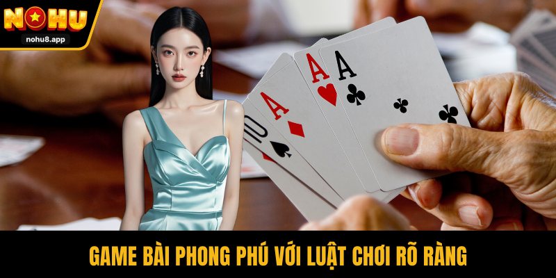Game bài phong phú với luật chơi rõ ràng