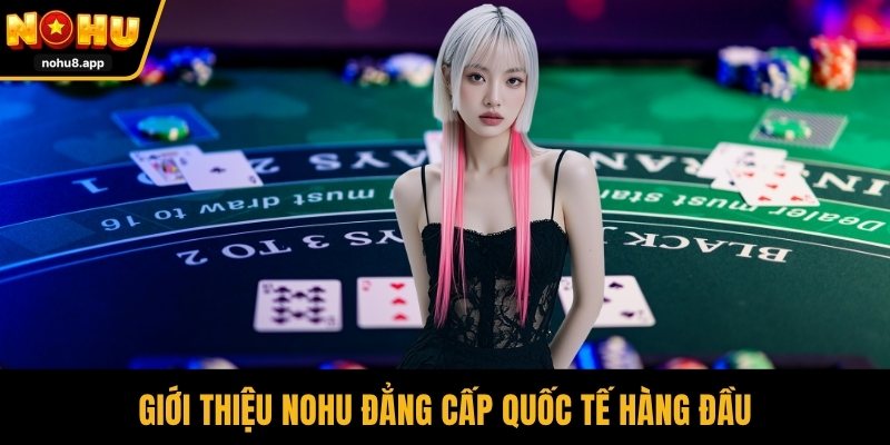 Giới thiệu NOHU đẳng cấp quốc tế hàng đầu