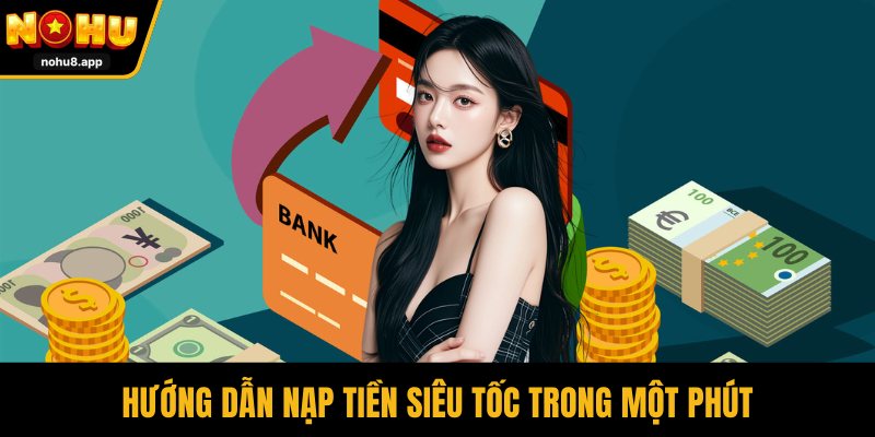 Hướng dẫn nạp tiền siêu tốc trong một phút