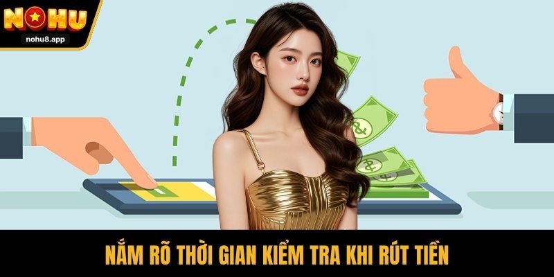 Nắm rõ thời gian kiểm tra khi rút tiền
