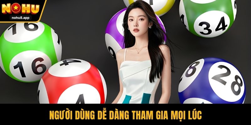 Người dùng dễ dàng tham gia mọi lúc