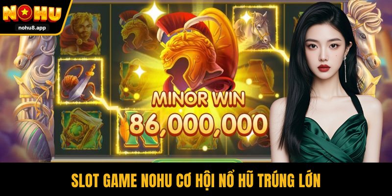 Slot game NOHU cơ hội nổ hũ trúng lớn
