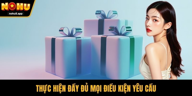 Thực hiện đầy đủ mọi điều kiện yêu cầu