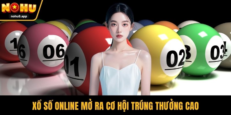Xổ số online mở ra cơ hội trúng thưởng cao