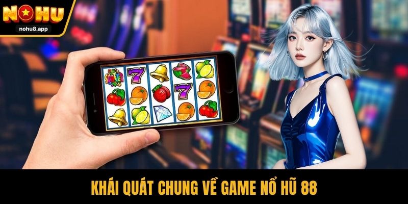 Khái quát chung về game nổ hũ 88